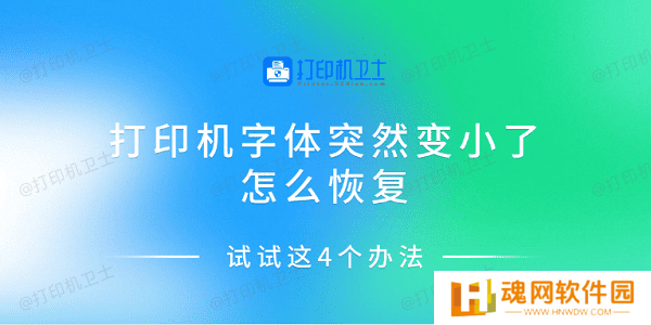 打印机字体突然变小了怎么恢复 试试这4个办法 打印机字体突然变小了怎么恢复 试试这4个办法