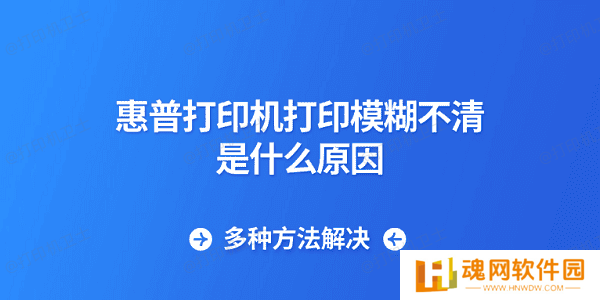 惠普打印机打印模糊不清是什么原因 多种方法解决