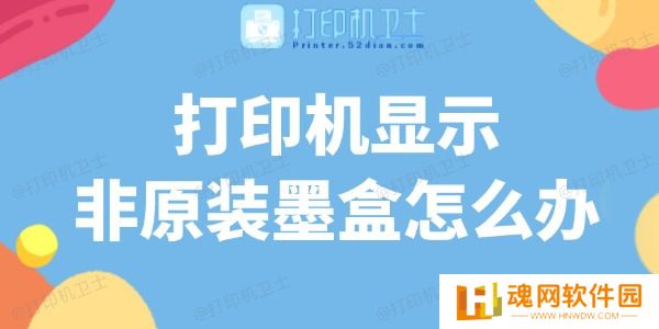 打印机显示非原装墨盒怎么办 打印机显示非原装墨盒怎么办