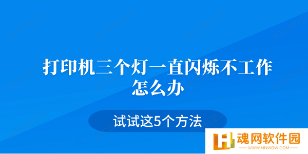 打印机三个灯一直闪烁不工作怎么办 试试这5个方法