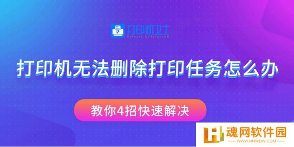 打印机无法删除打印任务怎么办 教你4招快速解决