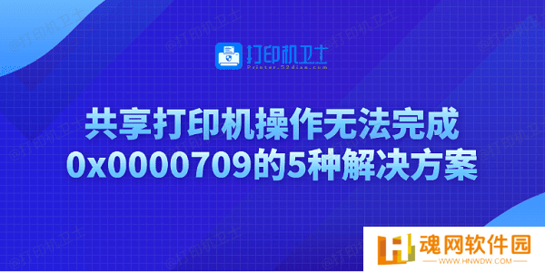 共享打印机操作无法完成0x0000709的5种解决方案