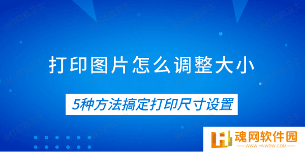 打印图片怎么调整大小 5种方法搞定打印尺寸设置